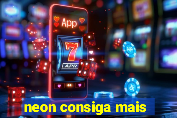 neon consiga mais